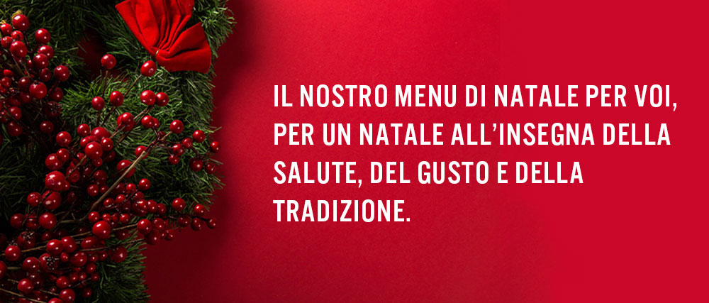 IL NOSTRO MENU DI NATALE PER VOI, PER UN NATALE ALL’INSEGNA DELLA SALUTE, DEL GUSTO E DELLA